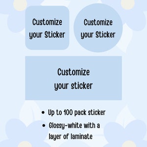 May include: A light blue background with three blue flower illustrations. The text "Customize your sticker" appears in three different rectangular and circular shapes. Below the shapes, the text "Up to 100 pack sticker" and "Glossy-white with a layer of laminate" is written in black.