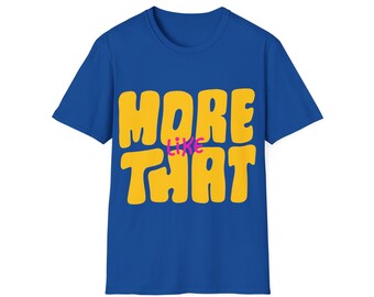 More Like That T-Shirt