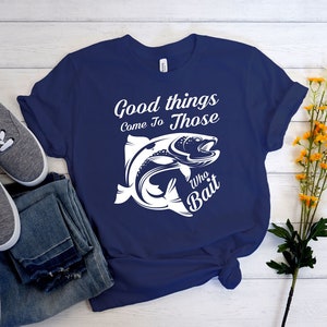 Good Things Come to Those Who Bait T-Shirt