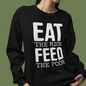 Eat The Rich Feed The Poor Crew Neck Sweatshirt - Long Sleeve Sweater  Eat The Rich Print Womens Mens Unisex