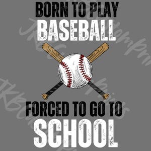 May include: Gray graphic with a baseball and crossed bats. The baseball is white with red stitching. Text reads "BORN TO PLAY BASEBALL" above the baseball and "FORCED TO GO TO SCHOOL" below.