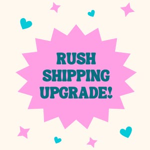 May include: A pink starburst-shaped graphic with dark teal text that reads RUSH SHIPPING UPGRADE! The design is decorated with small light blue hearts and pink four-pointed stars scattered across a light cream-coloured background.