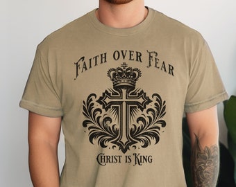 Christian Shirt for Men Faith Over Fear Christ is King Bible Verse Shirt Religious Tee Comfort Colors Gift for Him Religious Cross Clothing