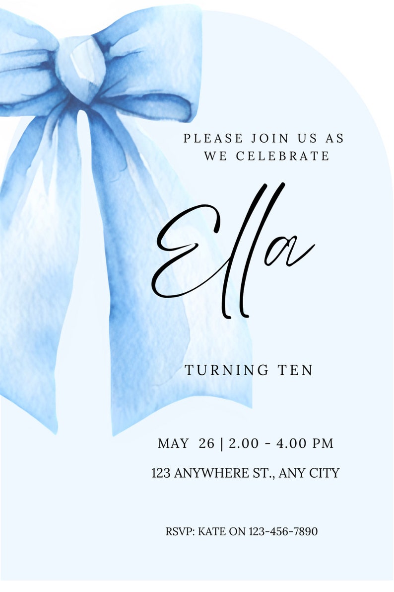 May include: A blue watercolor bow with a white background. The text "PLEASE JOIN US AS WE CELEBRATE Ella TURNING TEN MAY 26 | 2.00 - 4.00 PM 123 ANYWHERE ST., ANY CITY RSVP: KATE ON 123-456-7890" is printed below the bow.
