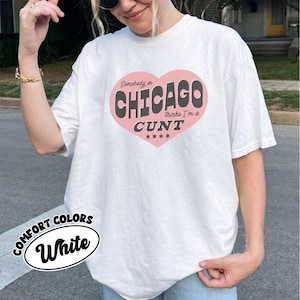 Somebody in Chicago Thinks I&#39;m a C**t Shirt, Funny Chicago Shirt, Comfort Colors Graphic Tee, Bold Statement Shirt, Edgy Streetwear Gift