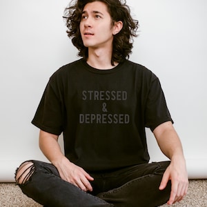 Stressed and Depressed Shirt, Funny Mental Health Quote Tee, Sarcastic Relatable Graphic Shirt, Sad Humor Gift, Dark Aesthetic T-Shirt