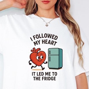 I Followed My Heart It Led Me to the Fridge Shirt – Funny Snack Lover Tee – Cute Food Humor T-Shirt – Hungry Mood Gift