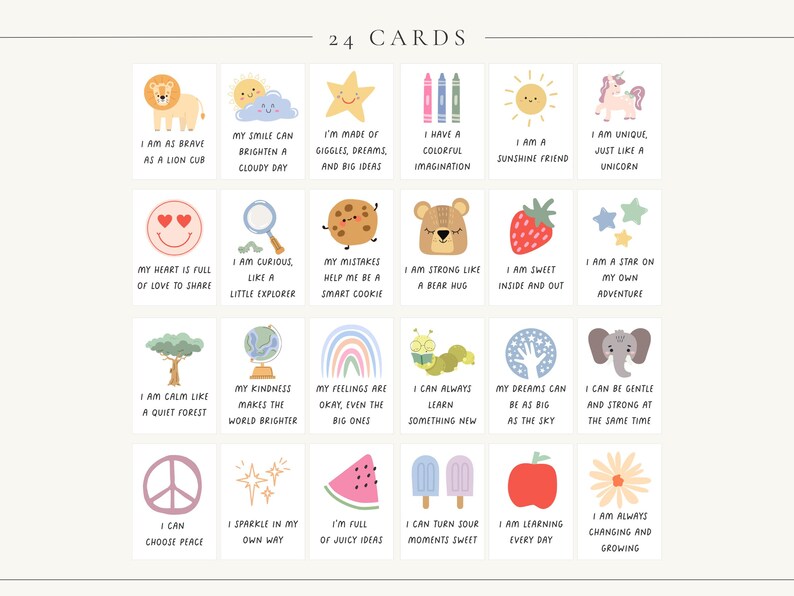 May include: A set of 24 affirmation cards with colorful illustrations and positive messages. Each card features a different image, such as a lion, a rainbow, or a cookie, paired with an uplifting statement like "I am brave" or "I am unique."