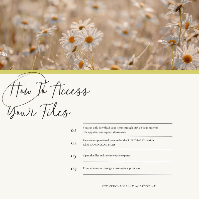 May include: A digital download guide with a floral background of daisies. The text reads "How To Access Your Files" with instructions on how to download files from Etsy. The guide is not editable.