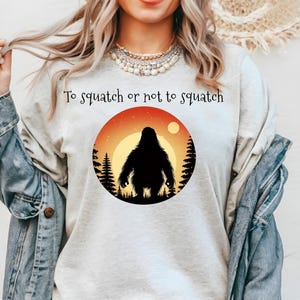 To squatch or not to squatch T-shirt, Bigfoot Tshirt, Bigfoot Tee, Sasquatch shirt, Sasquatch funny shirt, Funny Bigfoot Sasquatch, Squatch