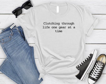 Clutching through life one gear at a time Unisex T-Shirt, Manual transmission enthusiasts, Three Pedals, Stick shift, Manual gearbox, cars