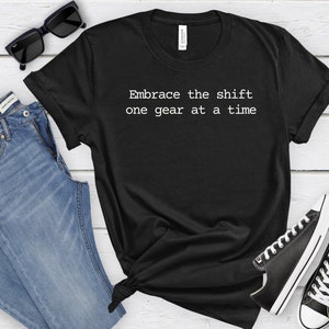 Embrace the shift one gear at a time T Shirt, Manual transmission enthusiast, car lover, car enthusiast, manual gearbox lover, stickshift