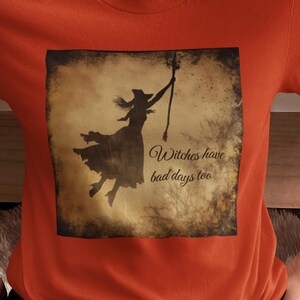 Witches have bad days too shirt, Witch T-Shirt, Witch shirt, Salem Spooky Witch, Halloween lover, Witch Lover, Witch shirt, Flying Witch