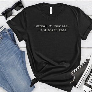 Manual Enthusiast Id shift that TShirt, manual transmission lover, manual gearbox lover, stickshift enthusiast, car lover, stick shift