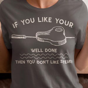 Grilling Steak T-Shirt, Funny Well Done Meat BBQ Tee, Cookout Gift Shirt, Grillmaster Clothing, Foodie Apparel