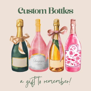May include: Watercolor illustration of four champagne bottles with gold foil tops and bows. The bottles are green, pink, and gold, with the text "Custom Bottles" and "a gift to remember!"
