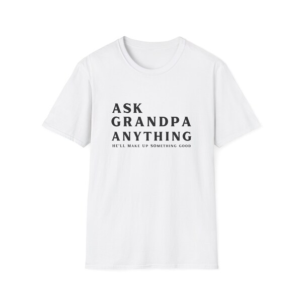 Ask Grandpa Anything He'll Make Up Something Good Unisex Softstyle T-Shirt