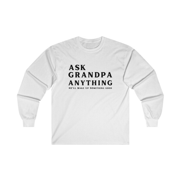 Ask Grandpa Anything He'll Make Up Something Good Unisex Ultra Cotton Long Sleeve Tee