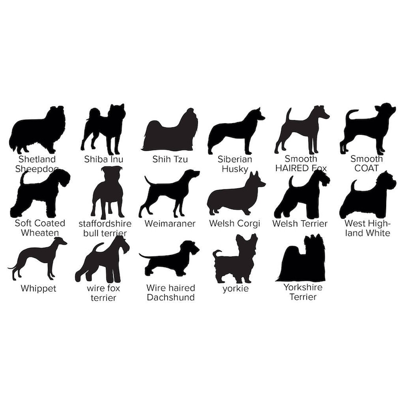 May include: Silhouettes of various dog breeds, including Shetland Sheepdog, Shiba Inu, Shih Tzu, Siberian Husky, Smooth Haired Fox, Smooth Coat, Soft Coated Wheaten, Staffordshire Bull Terrier, Weimaraner, Welsh Corgi, Welsh Terrier, West Highland White, Whippet, Wire Fox Terrier, Wire Haired Dachshund, Yorkshire Terrier, and Yorkie.