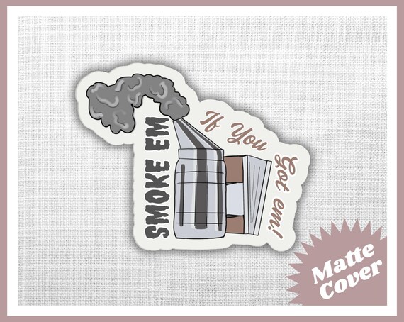 Smoke Em If You Got Em -  Die Cut Sticker