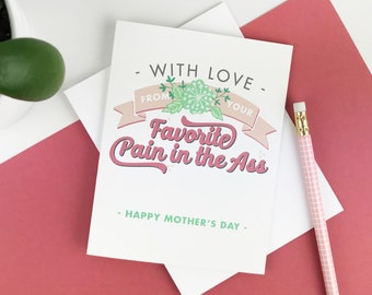 funny Mother's Day card. with love from your favorite pain in the ass.