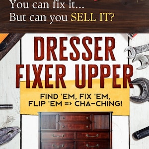 May include: A guide to finding, fixing, and selling dressers. The cover features a brown dresser with a yellow background and the text "FIND 'EM, FIX 'EM, FLIP 'EM => CHA-CHING!"  The text "DRESSER FIXER UPPER" is in red and white. The text "A HOW-TO GUIDE" is in black. The text "PERFECT FOR BEGINNERS" is in white on a red tag.