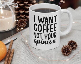 i want coffee not you opinion, funny gift, funny mug, funny mugs, mug, coffee cup, funny gifts, gift for her, christmas gift, birthday gif