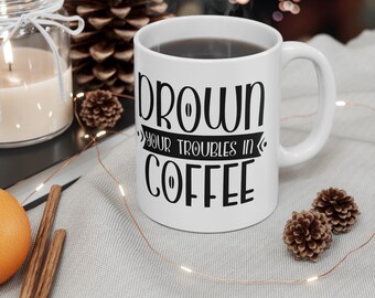 drown your troubles in coffee , funny gift, funny mug, funny mugs, mug, coffee cup, funny gifts, gift for her, christmas gift, birthday gif