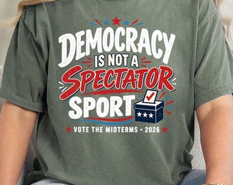 Comfort Colors®Democracy Is Not a Spectator Sport Shirt, Midterms 2026 T-Shirt, Election Graphic Tee, Voting Shirt, Civic Engagement T-Shirt