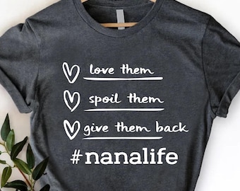 Nana Life Shirt,Love Them Spoil Them Give Them Back,Grandparent Life,Grandma Life Shirt,Gift From Grandkid,Grandma Birthday,Mothers Day Gift