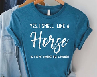 Yes I Smell Like A Horse Shirt,Funny Horse Shirt,Horse Trainer Tee,Horse Riding Shirt,Horse Rider Gift,Horse Lover Shirt, Horse Farm Shirt