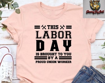 Labor Day Shirt,Labor Day Outfit,Labor Day Celebration Tee, Activist Shirt,This Labor Day Is Brought To You By a Proud Union Worker T-Shirt