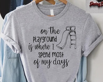 Funny Teacher Shirt,Kindergarten Teacher Shirt,teacher Life,On The Playground Is Where I Spend Most Of My Days ,School Shirt,Teacher Gift