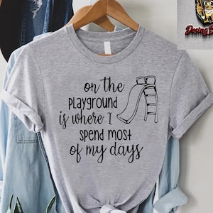 a t - shirt that says on the playground is where i spend most of my