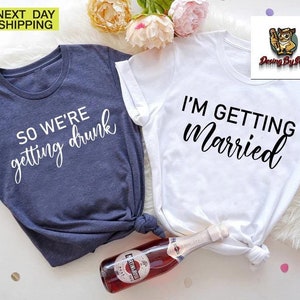 Bachelorette Shirt,I&#39;m Getting Married,So We&#39;re Getting Drunk,Bridal Party Tee,Engagement Shirts, Wedding Party Shirts, Bridesmaid Shirt,