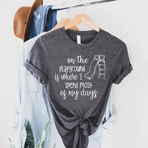 a t - shirt that says on the playground is where the most of my days