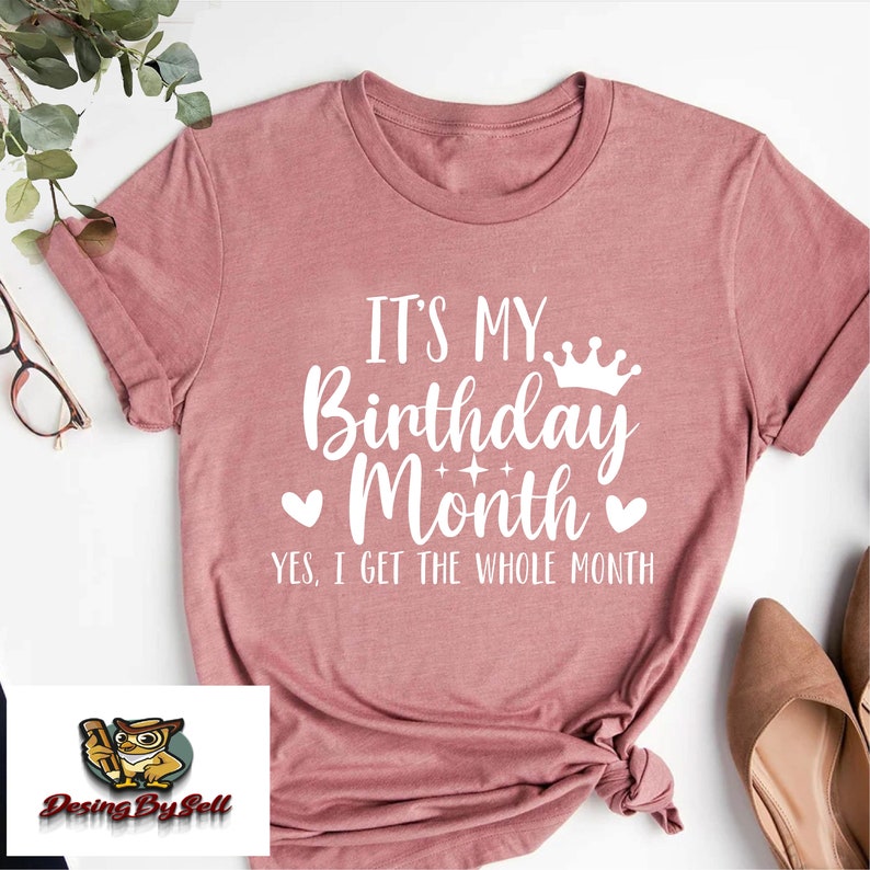 a shirt that says it's my birthday month, yes i get the whole