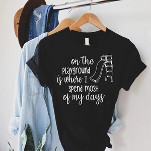 a t - shirt that says, on the playground is where i spend most of