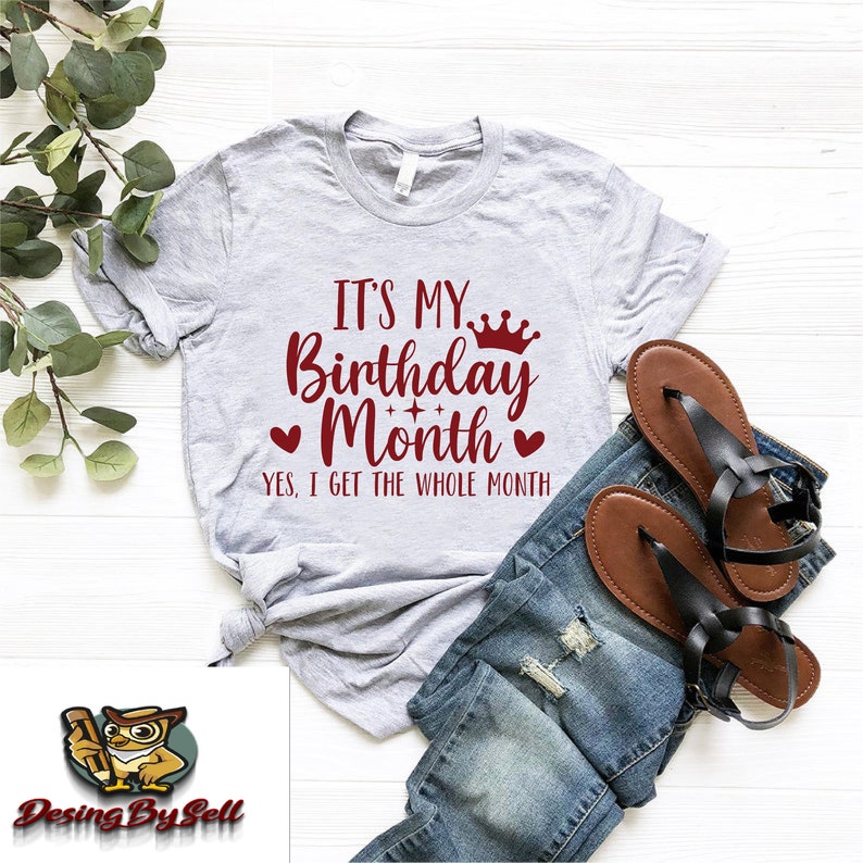 a t - shirt that says it's my birthday month yet get the whole