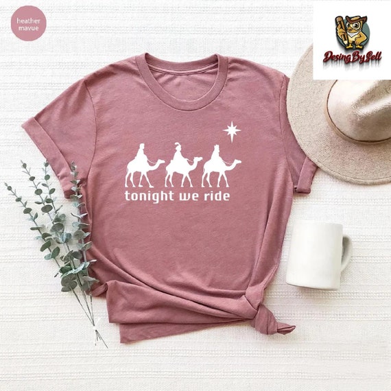 Tonight We Ride Christmas T-shirt, Christian Shirt, Christian Gift, Three Wise Men Shirt, Faith Christmas Tees, Xmas Gift,Gift For Christian