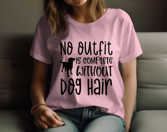 Dog Hair T-Shirt No Outfit Is Complete Without Dog Hair Funny Pet Lover Tee