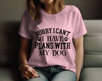 Sorry I Can't, I Have Plans With My Dog T-Shirt, Funny Quote Tee, Dog Lover Gift, Pet Owner Shirt, Unisex