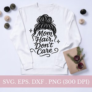 Mom Hair Don&#39;t Care, Mother&#39;s Day, Mom Life, Mama Shirt SVG, Cricut Cut File, Silhouette File, Instant Download, PNG, SVG, DxF, EPs