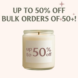 a candle with a label that says "up to 50% off bulk orders of 50+!".