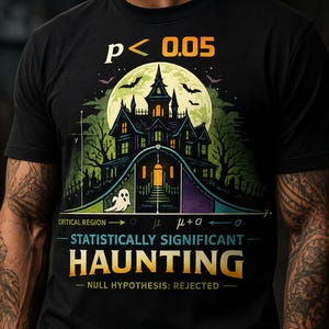 May include: A black t-shirt featuring a graphic of a haunted house set against a full moon, integrated into a bell curve statistical graph. Text includes p < 0.05, CRITICAL REGION, STATISTICALLY SIGNIFICANT HAUNTING, and NULL HYPOTHESIS: REJECTED.