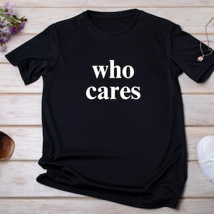 Sarcastic &quot;Who Cares&quot; T-Shirt: Funny Joke Tee, Teen Gift
