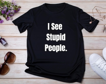 I See Stupid People T-Shirt, Sarcastic Humor Gift
