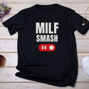 Milf Smash ON Shirt, Funny Milf Shirt, Funny Meme Shirt, Humorous Shirt, Inspirational Quote, Sarcastic T-shirt, I Love Milfs T-Shirt, Milf