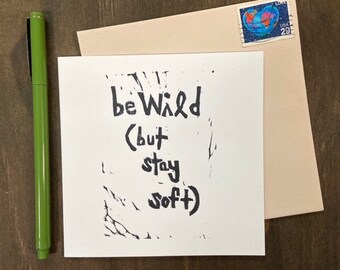 be wild, but stay soft - hand printed notecard - blank inside