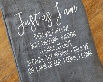 Just As I Am l GRAY  Hymn Tea Towel Dish Cloth, Cotton Kitchen Towel, Hostess Gift, Wedding Shower Gift